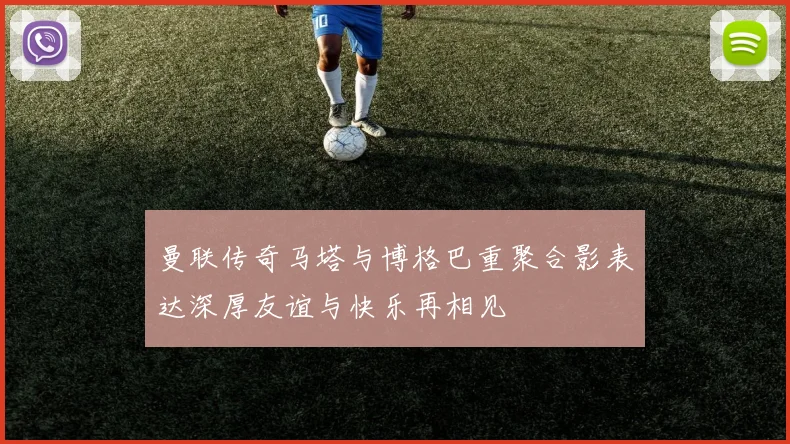 曼联传奇马塔与博格巴重聚合影表达深厚友谊与快乐再相见